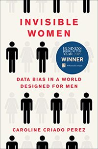 Invisible Women: Exposing Data Bias in a World Designed for Men